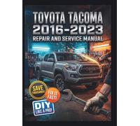TOYOTA TACOMA 2016-2023 REPAIR AND SERVICE MANUAL: The Complete Illustrated Step-by-Step Guide to Dealership-Level Diagnostics, Routine Maintenance, and Advanced DIY Repairs for All 3rd Gen Models