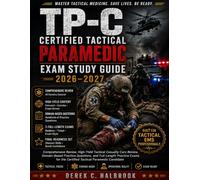TP-C Certified Tactical Paramedic Exam Study Guide 2026-2027: Comprehensive Review, High-Yield Tactical Casualty Care, Domain-Based Practice Questions, and 3 Full-Length Exams