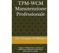 TPM: La Manutenzione Professionale: Il Pilastro TPM/WCM per massimizzare l'efficienza e l'efficacia di macchinari, attrezzature e impianti.