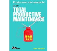 TPM, Total Productive Maintenance, produceren met aandacht: Autonoom Onderhoud, Continu Leren en Verbeteren, TWI, OEE, 5S, Early Management