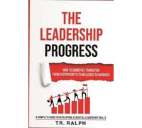 TR. RALPH THE LEADERSHIP PROGRESS: HOW TO SMOOTHLY TRANSITION FROM S (Tascabile)
