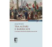 Tra altari e barricate. La vita religiosa a Roma durante la Repubblica romana del 1849