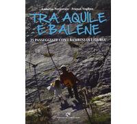 Tra aquile e balene. Escursioni in Liguria da 0 a 100 anni