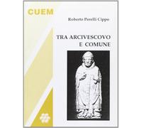 Tra arcivescovo e comune. Momenti e personaggi del medioevo milanese