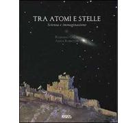 Tra atomi e stelle. Ediz. illustrata