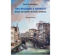 Tra Bugiardi E Patrioti. Studi Sul Teatro Di Carlo Goldoni - Anna Scannapieco