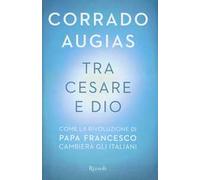 Tra Cesare e Dio. Come la rivoluzione di papa Francesco cambierà gli italiani
