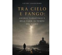 Tra cielo e fango: Andrej Tarkovskij e Béla Tarr, il tempo del sacro