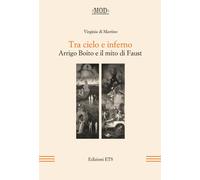 Tra cielo e inferno. Arrigo Boito e il mito di Faust - Di Martino Virginia
