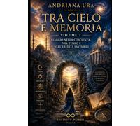 TRA CIELO E MEMORIA - VOLUME 2: Viaggio nella coscienza, nel tempo e l'eredità invisibili: 1
