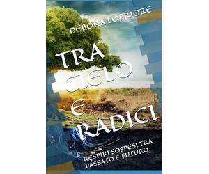 TRA CIELO E RADICI: RESPIRI SOSPESI TRA PASSATO E FUTURO