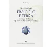Tra cielo e terra. Il senso della vita a partire dal dibattito bioetico