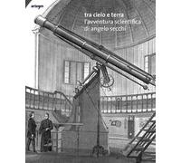 Tra cielo e terra. L'avventura scientifica di Angelo Secchi. Ediz. italiana e inglese