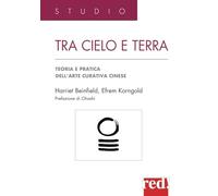 Tra cielo e terra. Agopressione, shiatsu, moxa, dietetica, medicina erboristica: guida pratica all'arte curativa cinese