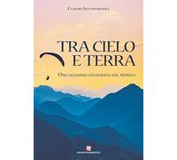 Tra cielo e terra. Uno sguardo filosofico sul mondo