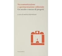 Tra comunicazione e sperimentazione editoriale. Un secolo e mezzo di progetti