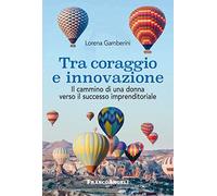 Tra coraggio e innovazione. Il cammino di una donna verso il successo impr...