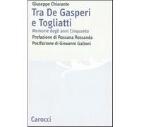 Tra De Gasperi e Togliatti. Memorie degli anni Cinquanta - Chiarante Giuseppe
