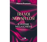 Tra di voi non sia così. Il potere nella Chiesa - Prastaro Marco