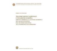 Tra dimensione nazionale e vocazione europea. Diritto criminale e cultura giuridica nel Regno di Napoli dal secondo Seicento agli albori dell'Illuminismo