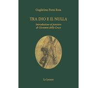 Tra Dio e il nulla. Introduzione al pensiero di Giovanni Della Croce - For...