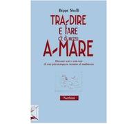 Tra-dire e fare c'è di mezzo a-mare. Discorsi seri e semi-seri di uno psicoterapeuta intorno al tradimento