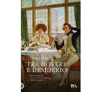 Tra dovere e desiderio. Un romanzo di Fitzwilliam Darcy, gentiluomo