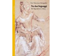 Tra due linguaggi. Arti figurative e critica - Mengaldo Pier Vincenzo