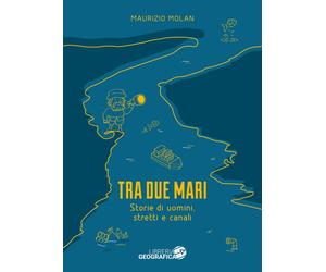 Tra due mari. Storie di uomini, stretti e canali - Molan Maurizio