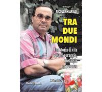 Tra due mondi. Una storia di vita fatta di coraggio, nostalgia e speranza