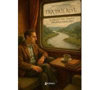 Tra due rive. A spasso nel tempo tra Po e Danubio