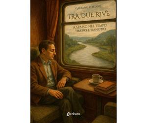 Tra due rive. A spasso nel tempo tra Po e Danubio - [EBS Print]