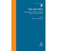 Tra due rive. Traduzioni letterarie d'autore nella cultura europea