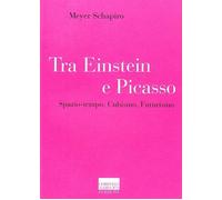 Tra Einstein e Picasso. Spazio-tempo, cubismo, futurismo - Schapiro Meyer