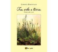 Tra erbe e terra di Lorenza Baruffaldi, 2018, Youcanprint