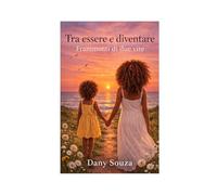 Tra essere e diventare: Frammenti di due vite