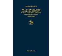 Tra evangelismo e Controriforma. Gian Matteo Giberti (1495-1543)
