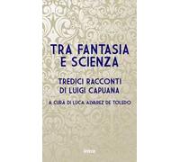 Tra fantasia e scienza. Tredici racconti di Luigi Capuana