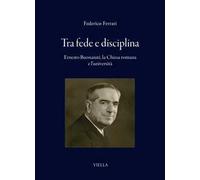 Tra fede e disciplina. Ernesto Buonaiuti, la Chiesa romana e l'università