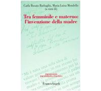 Tra femminile e materno. L'invenzione della madre