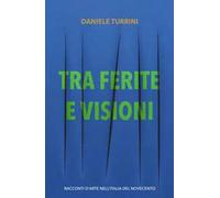 Tra ferite e visioni. Racconti d'arte nell'Italia del novecento