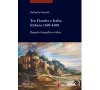 Tra Fiandre e Italia: Rubens 1600-1608. Regesto biografico-critico