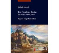 Tra Fiandre e Italia: Rubens 1600-1608. Regesto biografico-critico