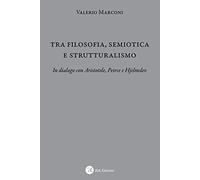 Tra filosofia, semiotica e strutturalismo. In dialogo con Aristotele, Peirce e H