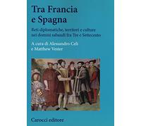 Tra Francia e Spagna. Reti diplomatiche, territori e culture nei domini sabaudi fra Tre e Settecento