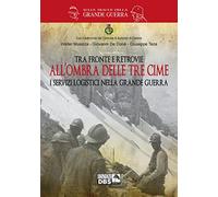 Tra fronte e retrovie. All'ombra delle tre cime. I servizi logistici nella grande guerra