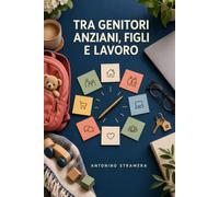 Tra Genitori Anziani, Figli e Lavoro