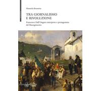 Tra giornalismo e rivoluzione. Francesco Dall'Ongaro interprete e protagon...