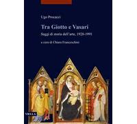 Tra Giotto e Vasari. Saggi di storia dell'arte, 1928-1991