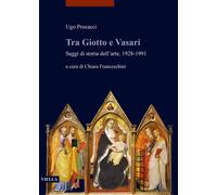 Tra Giotto e Vasari. Saggi di storia dell'arte, 1928-1991 - 2024